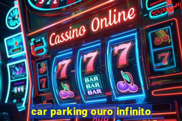 car parking ouro infinito